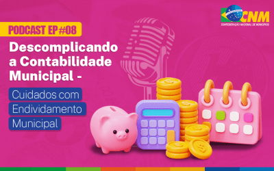 Episódio 8 do podcast Descomplicando a Contabilidade Municipal destaca cuidados com o&nbsp;endividamento